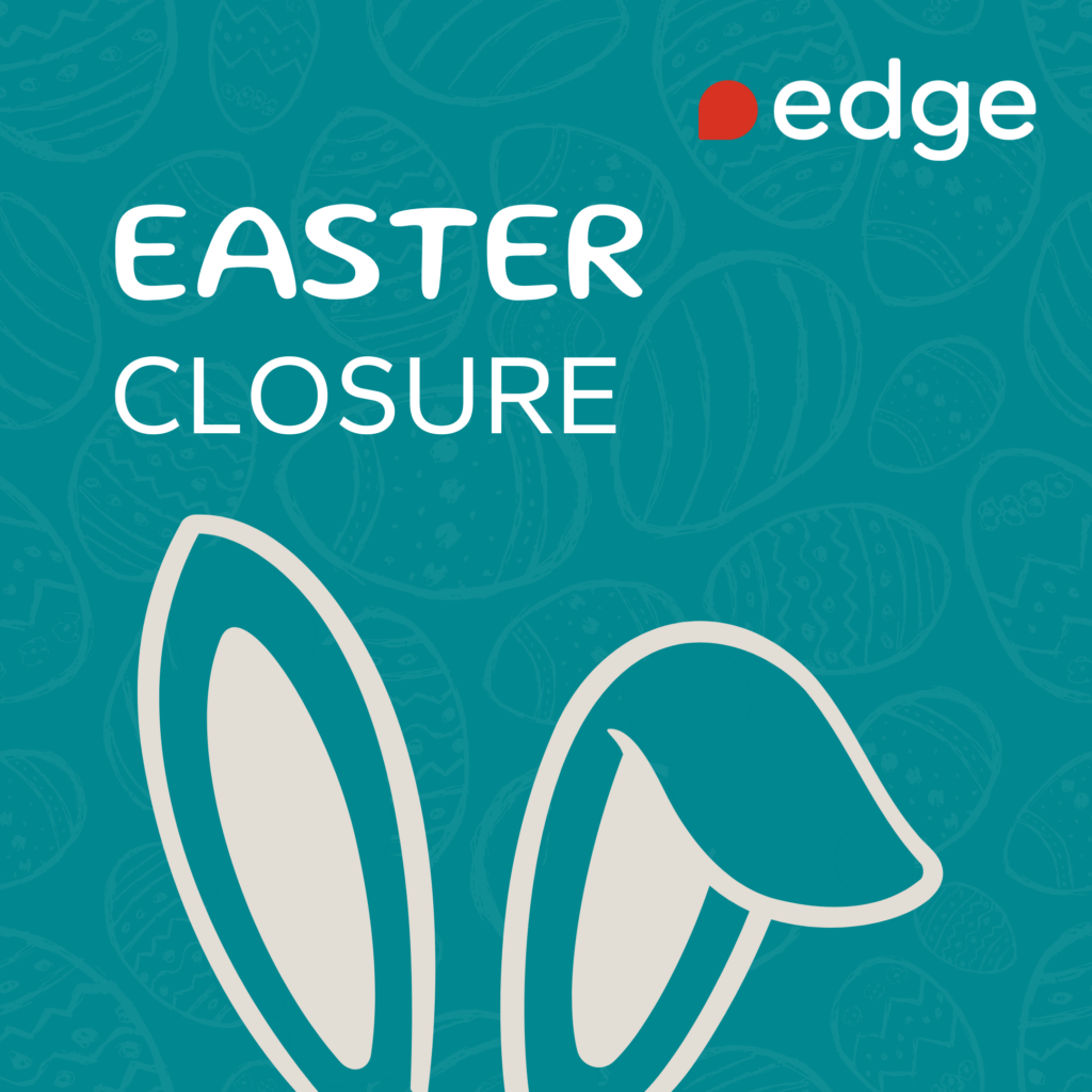 Teal graphic with subtle Easter egg patterns in the background, featuring our Edge logo in the top right. Large white text reads 'EASTER CLOSURE', with simple beige line illustrations of bunny ears at the bottom.